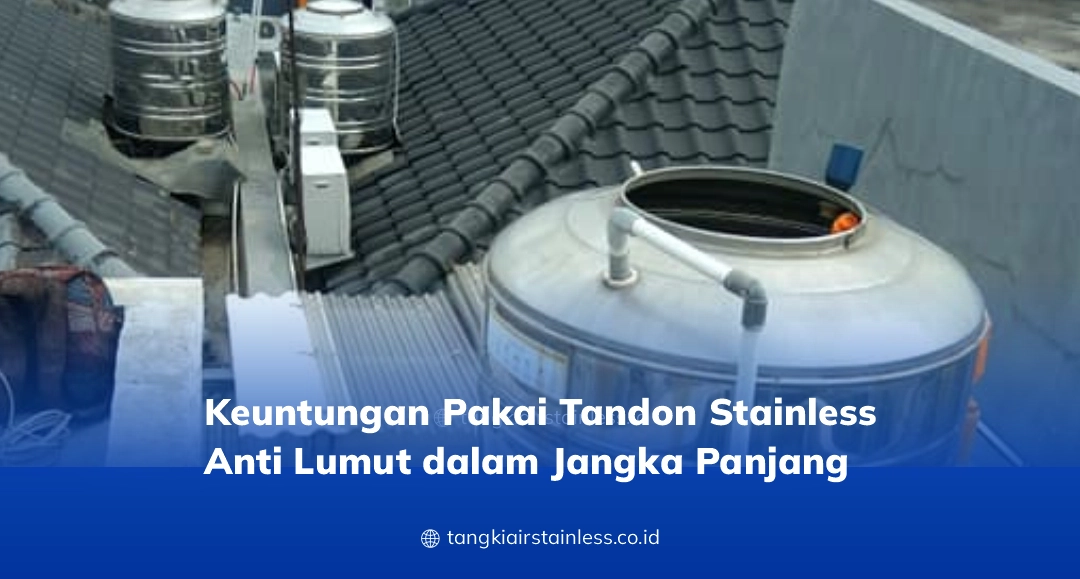 Keuntungan Pakai Tandon Stainless Anti Lumut dalam Jangka Panjang