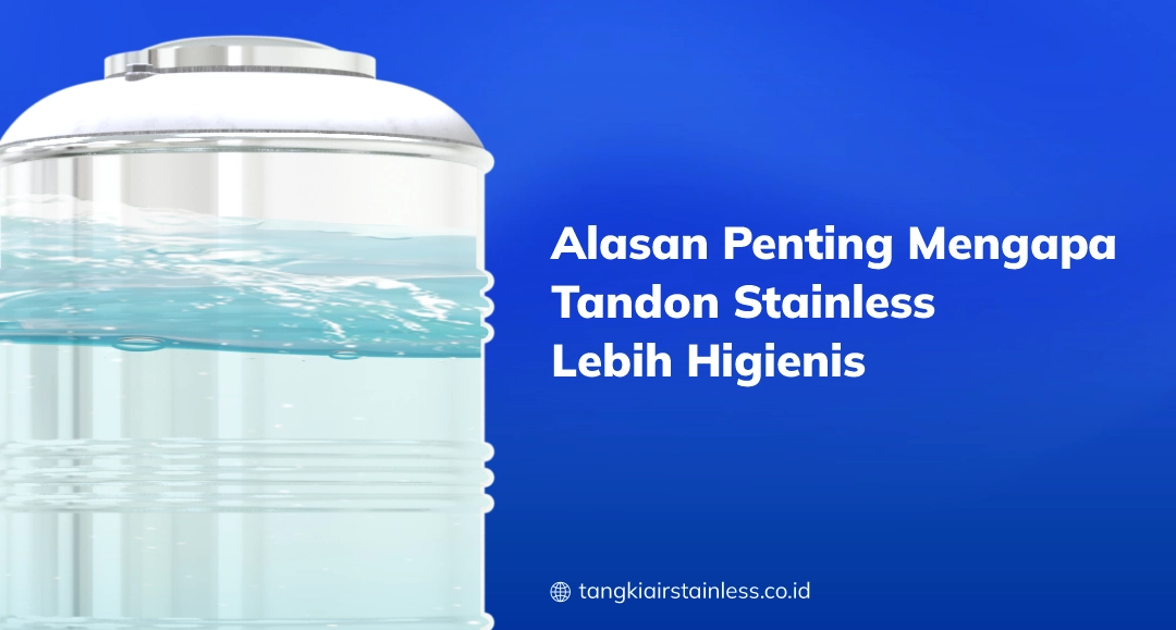 Alasan Penting Mengapa Tandon Stainless Lebih Higienis