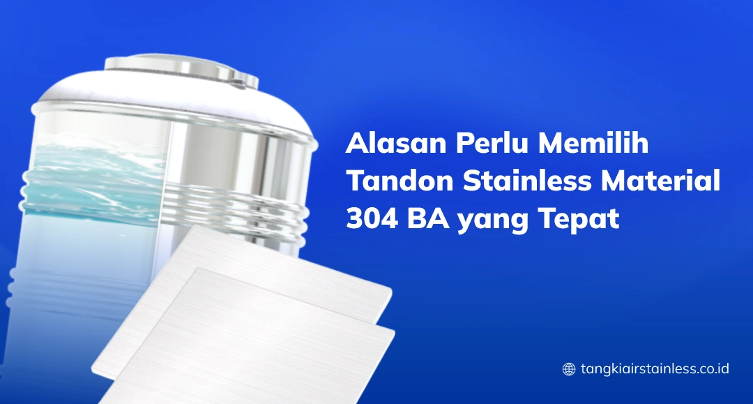 Alasan Perlu Memilih Tandon Stainless Material 304 BA yang Tepat