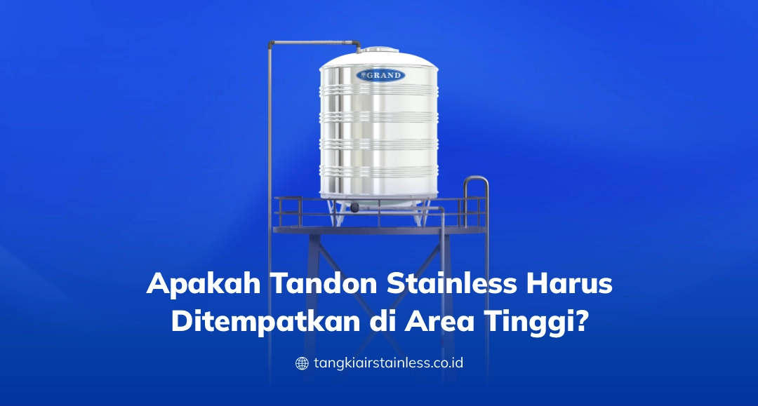 Apakah Tandon Stainless Harus Ditempatkan di Area Tinggi?