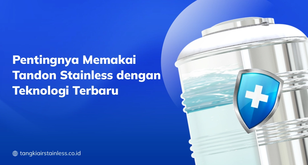 Pentingnya Memakai Tandon Stainless dengan Teknologi Terbaru