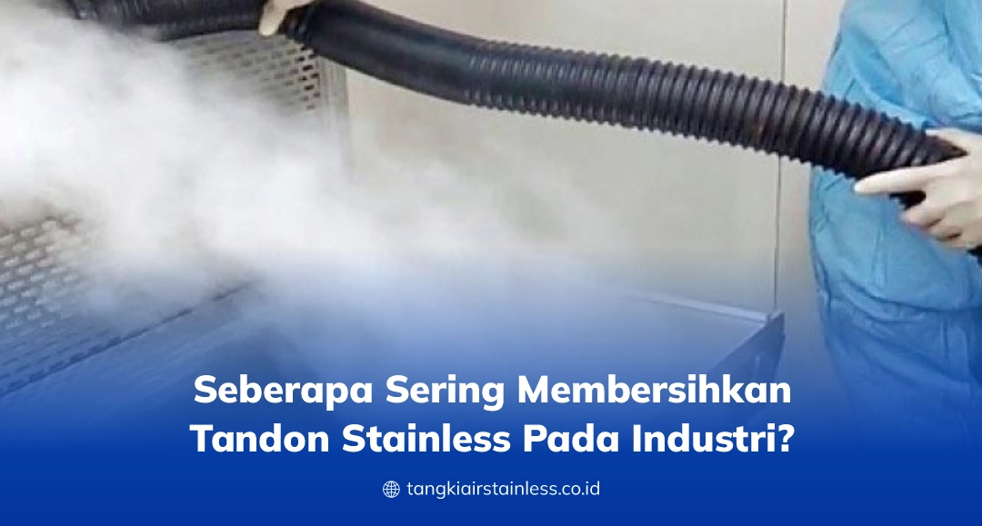 Seberapa Sering Membersihkan Tandon Stainless Pada Industri
