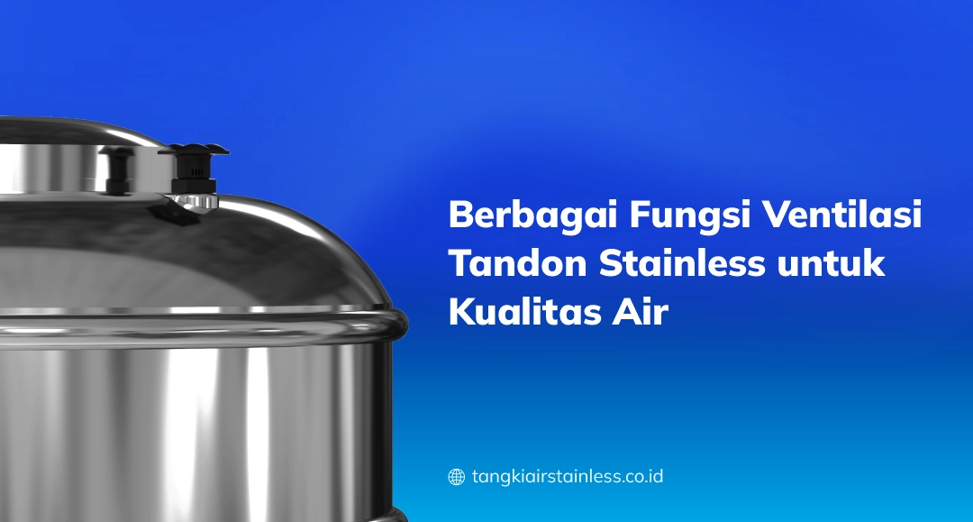 Berbagai Fungsi Ventilasi Tandon Stainless untuk Kualitas Air