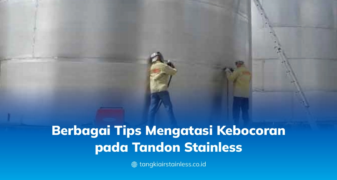 Berbagai Tips Mengatasi Kebocoran pada Tandon Stainless