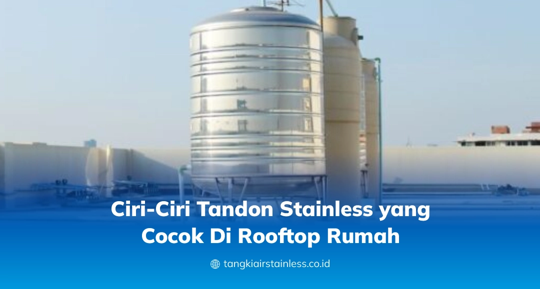Ciri-Ciri Tandon Stainless yang Cocok Di Rooftop Rumah