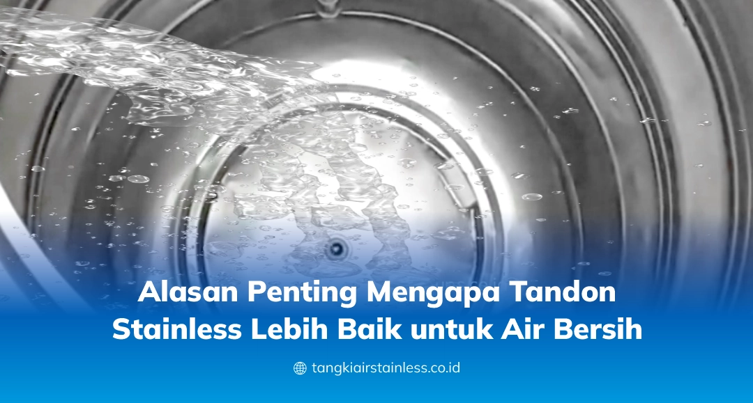 Alasan Penting Mengapa Tandon Stainless Lebih Baik untuk Air Bersih