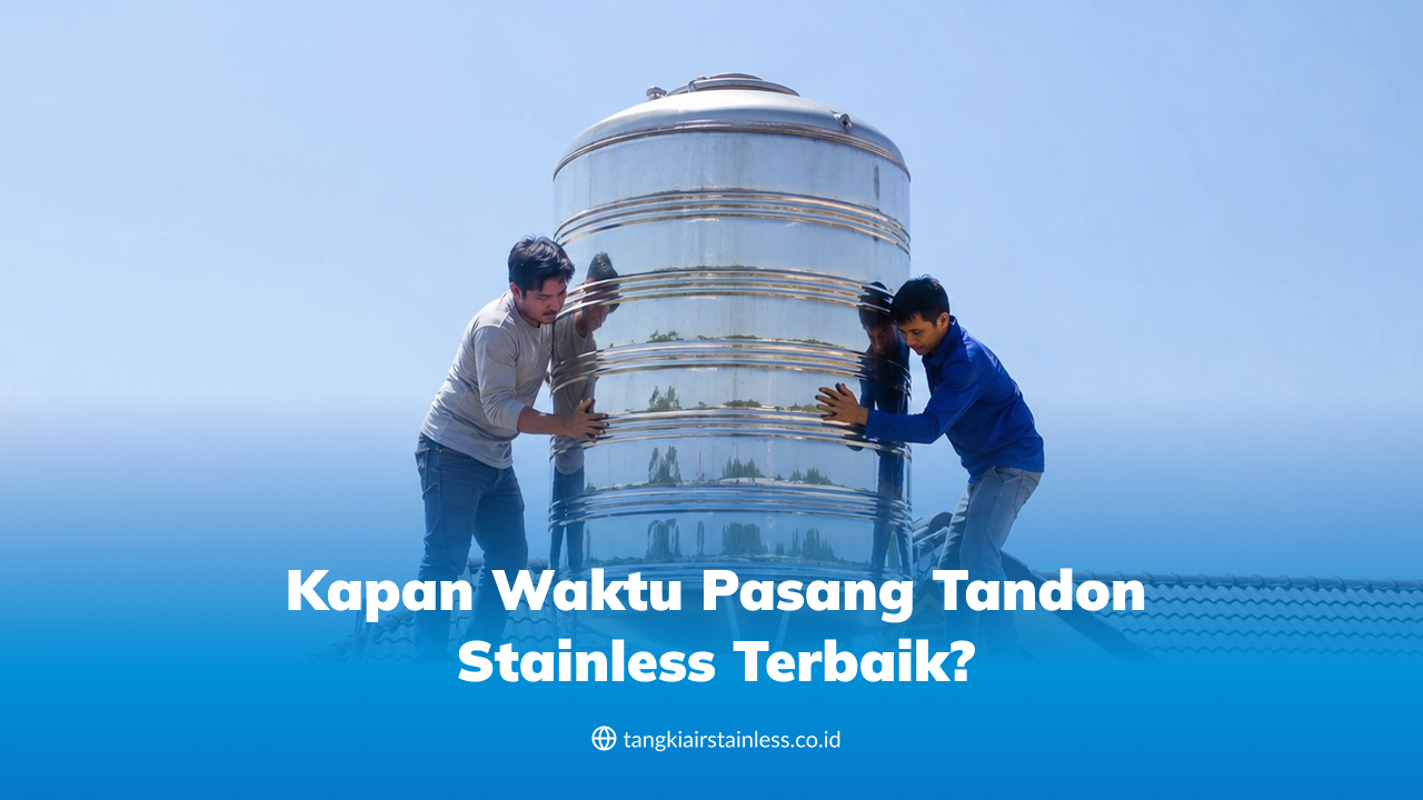 Kapan Waktu Pasang Tandon Stainless Terbaik?