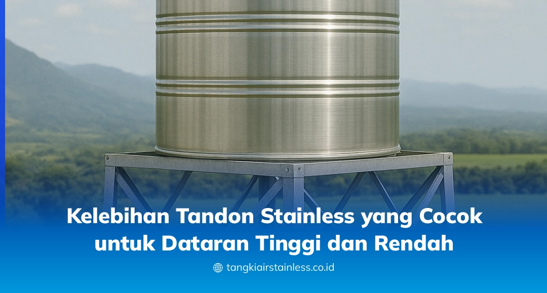 Kelebihan Tandon Stainless yang Cocok untuk Dataran Tinggi dan Rendah