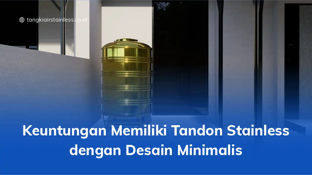 Keuntungan Memiliki Tandon Stainless dengan Desain Minimalis