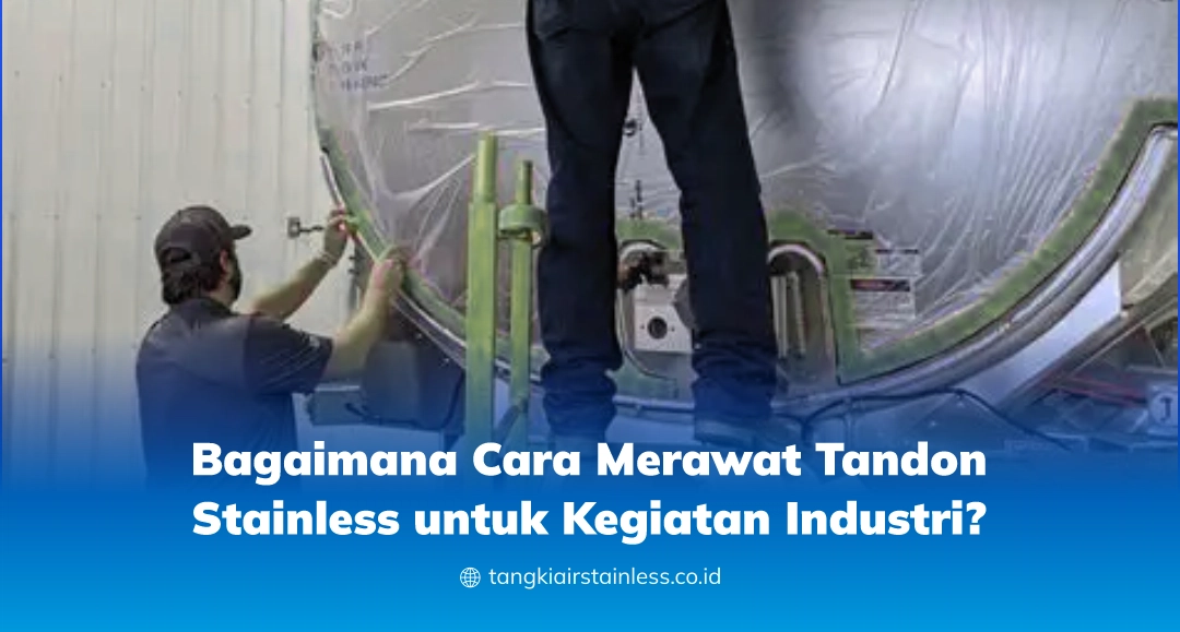 Bagaimana Cara Merawat Tandon Stainless untuk Kegiatan Industri?