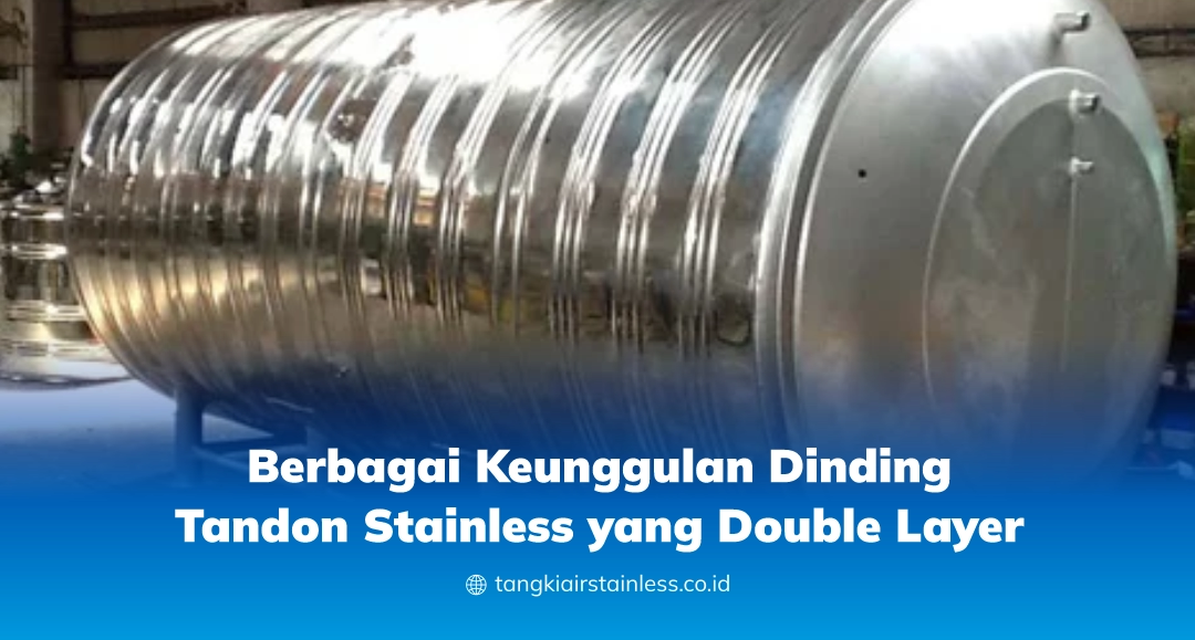 Berbagai Keunggulan Dinding Tandon Stainless yang Double Layer