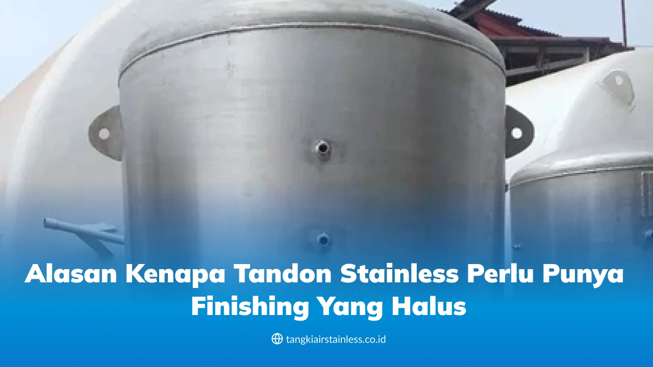 Alasan Kenapa Tandon Stainless Perlu Punya Finishing yang Halus