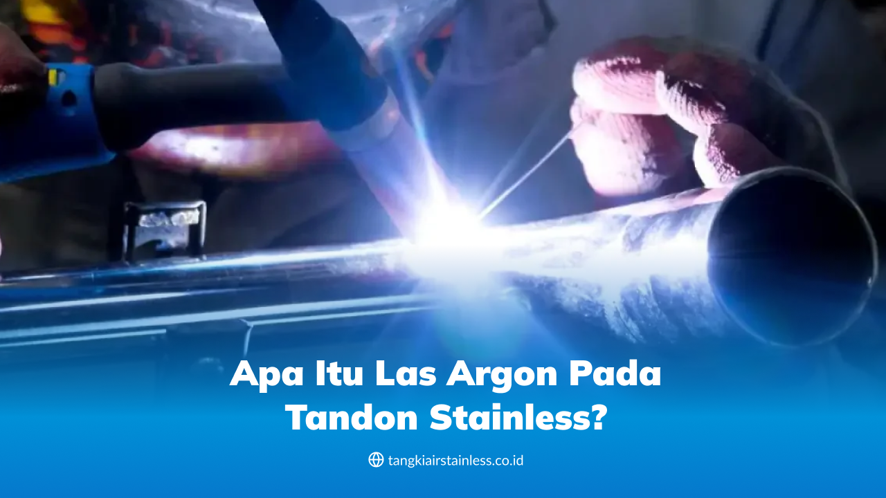 Apa Itu Las Argon pada Tandon Stainless?