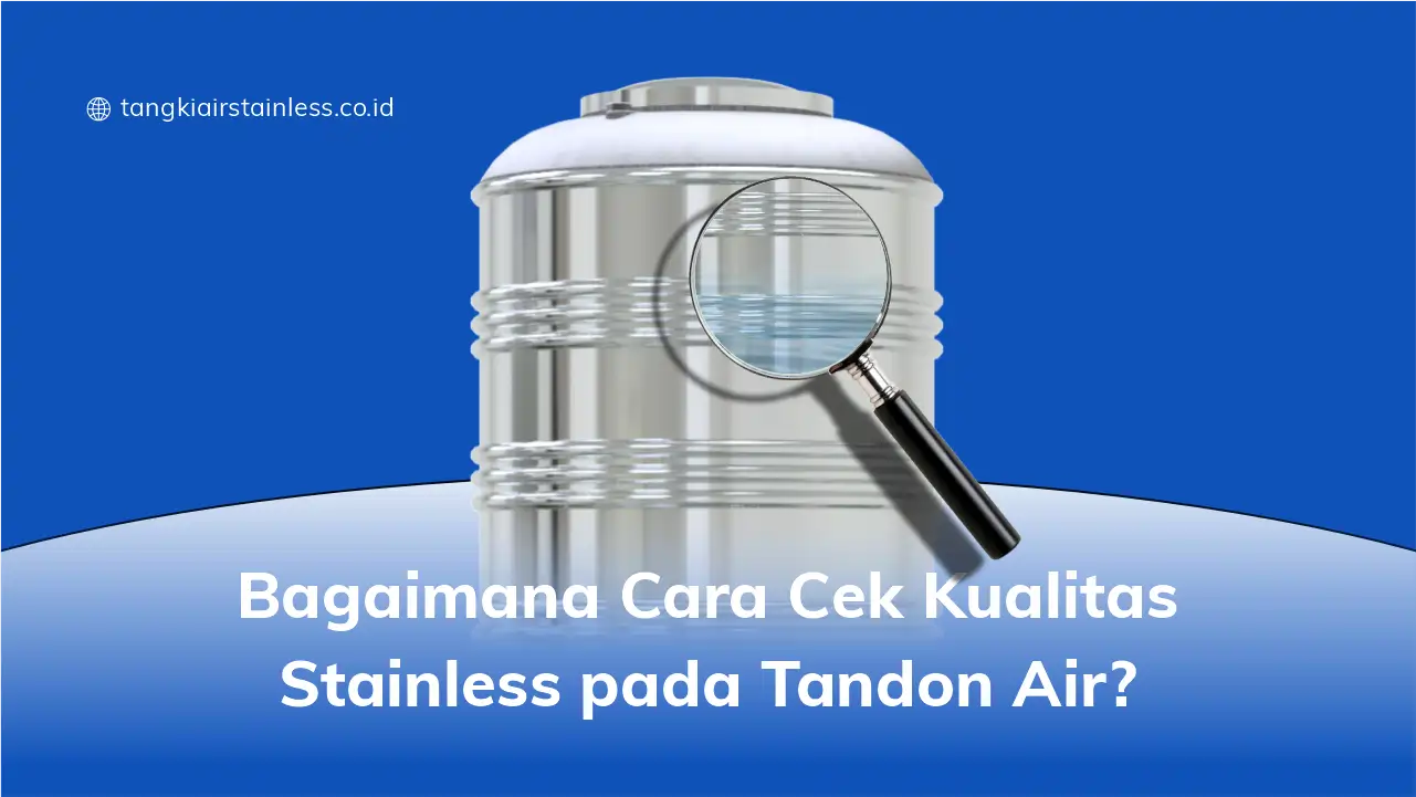 Bagaimana Cara Cek Kualitas Stainless pada Tandon Air?