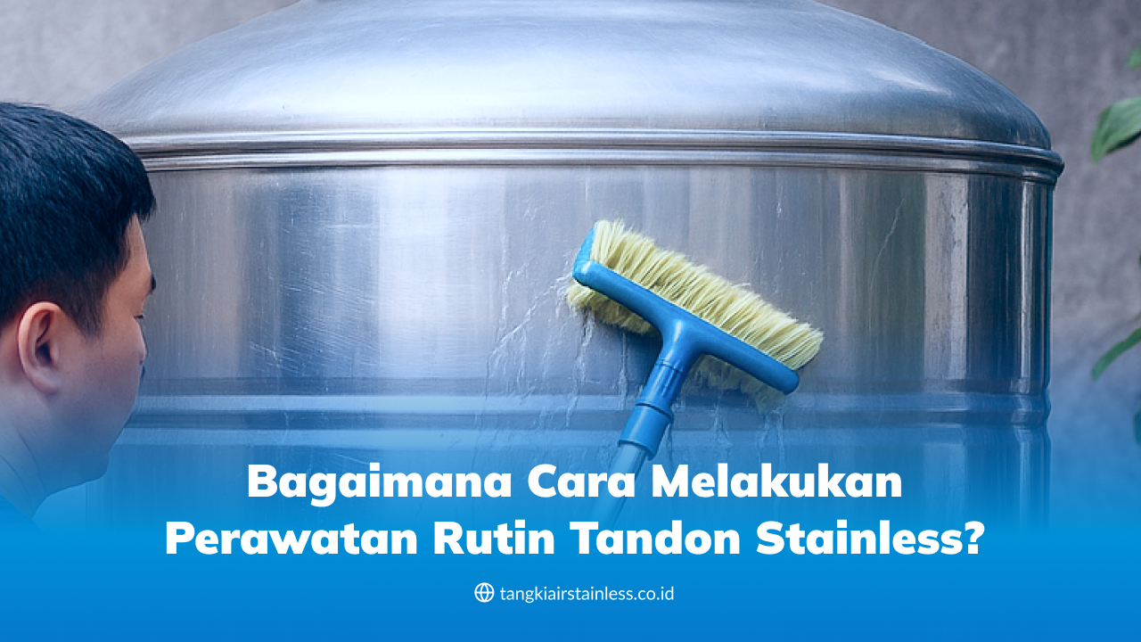 Bagaimana Cara Melakukan Perawatan Rutin Tandon Stainless?