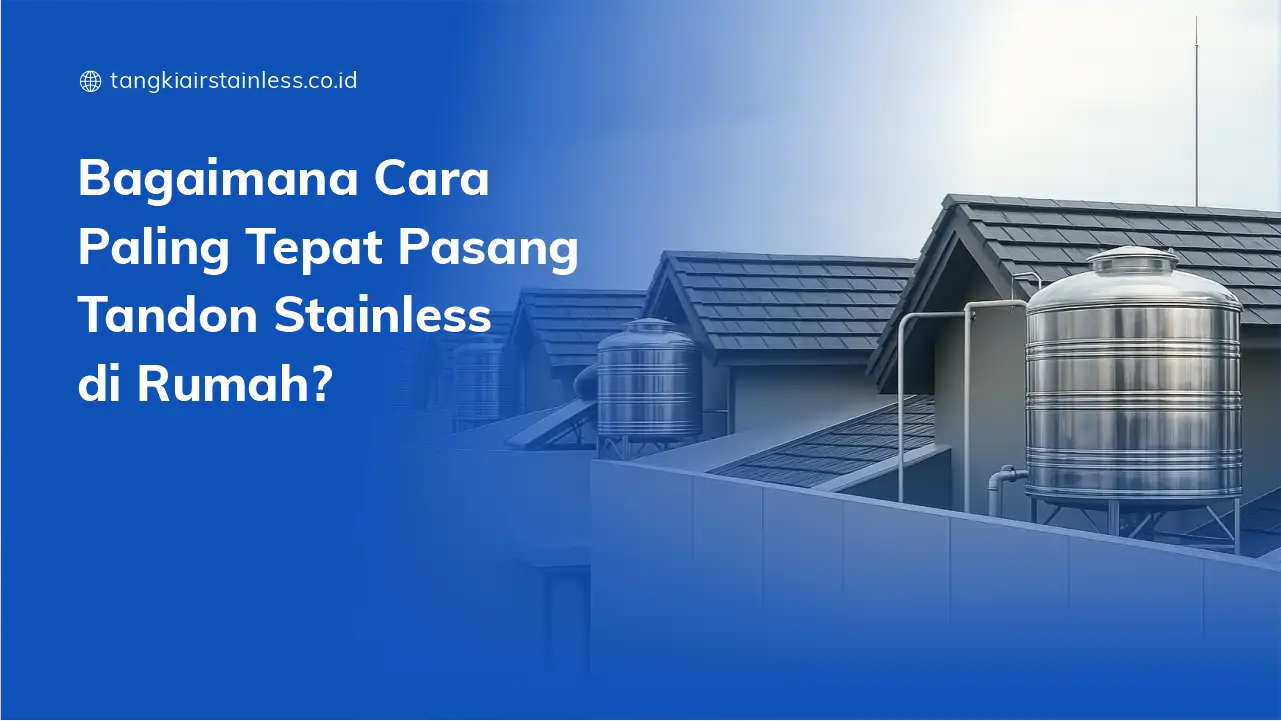 Bagaimana Cara Paling Tepat Pasang Tandon Stainless di Rumah?