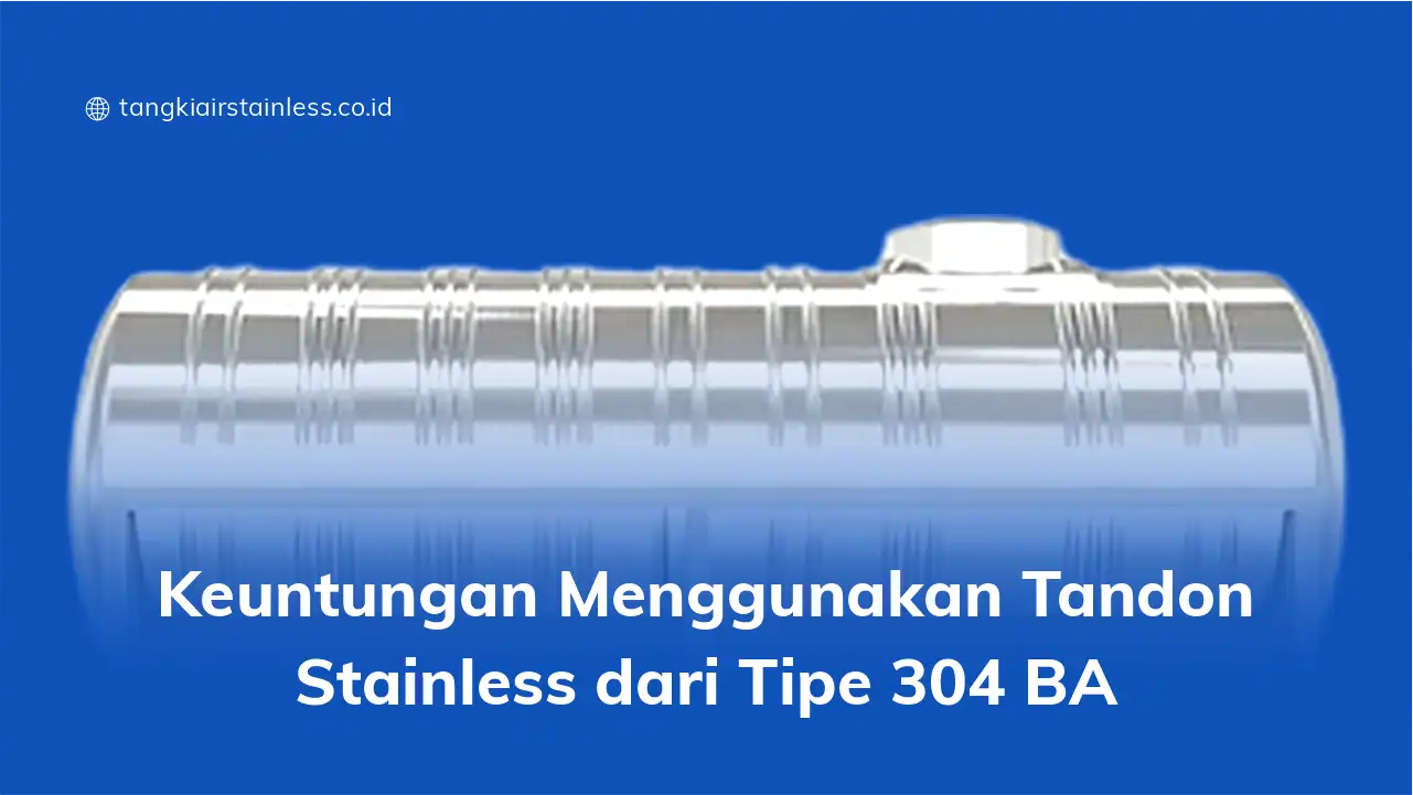 Keuntungan Menggunakan Tandon Stainless dari Tipe 304 BA