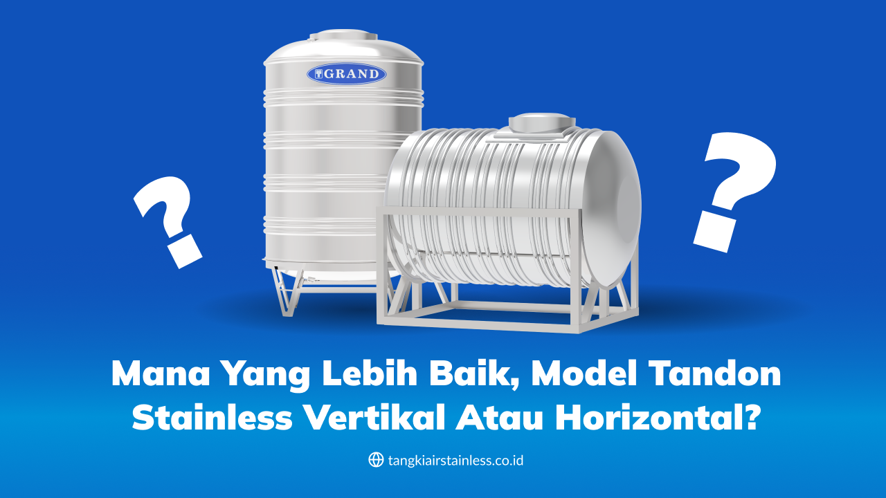 Mana yang Lebih Baik, Model Tandon Stainless Vertikal atau Horizontal?