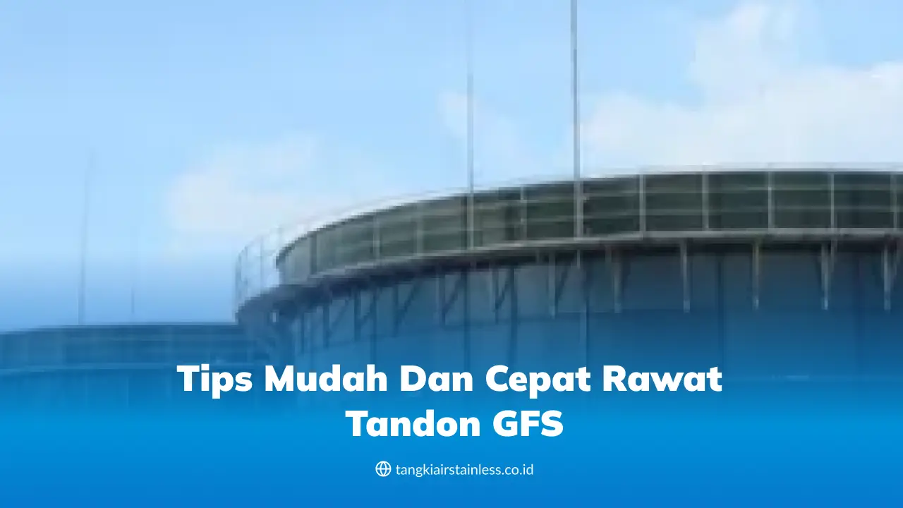 Tips Mudah dan Cepat Rawat Tandon GFS