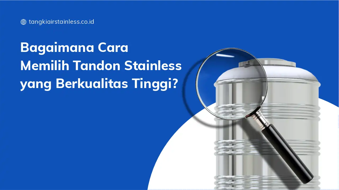 Bagaimana Cara Memilih Tandon Stainless yang Berkualitas Tinggi?