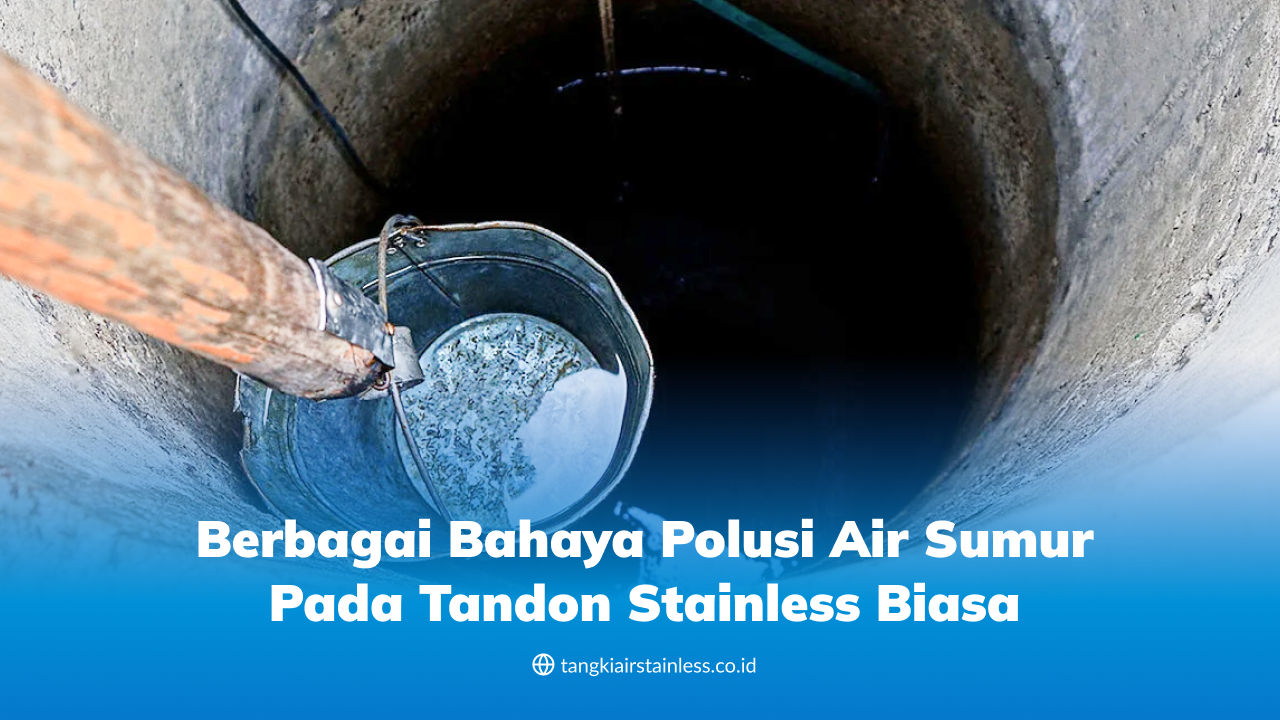 Berbagai Bahaya Polusi Air Sumur pada Tandon Stainless Biasa