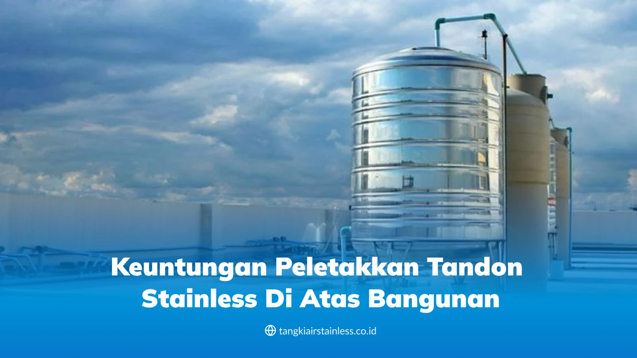 Keuntungan Peletakkan Tandon Stainless di Atas Bangunan