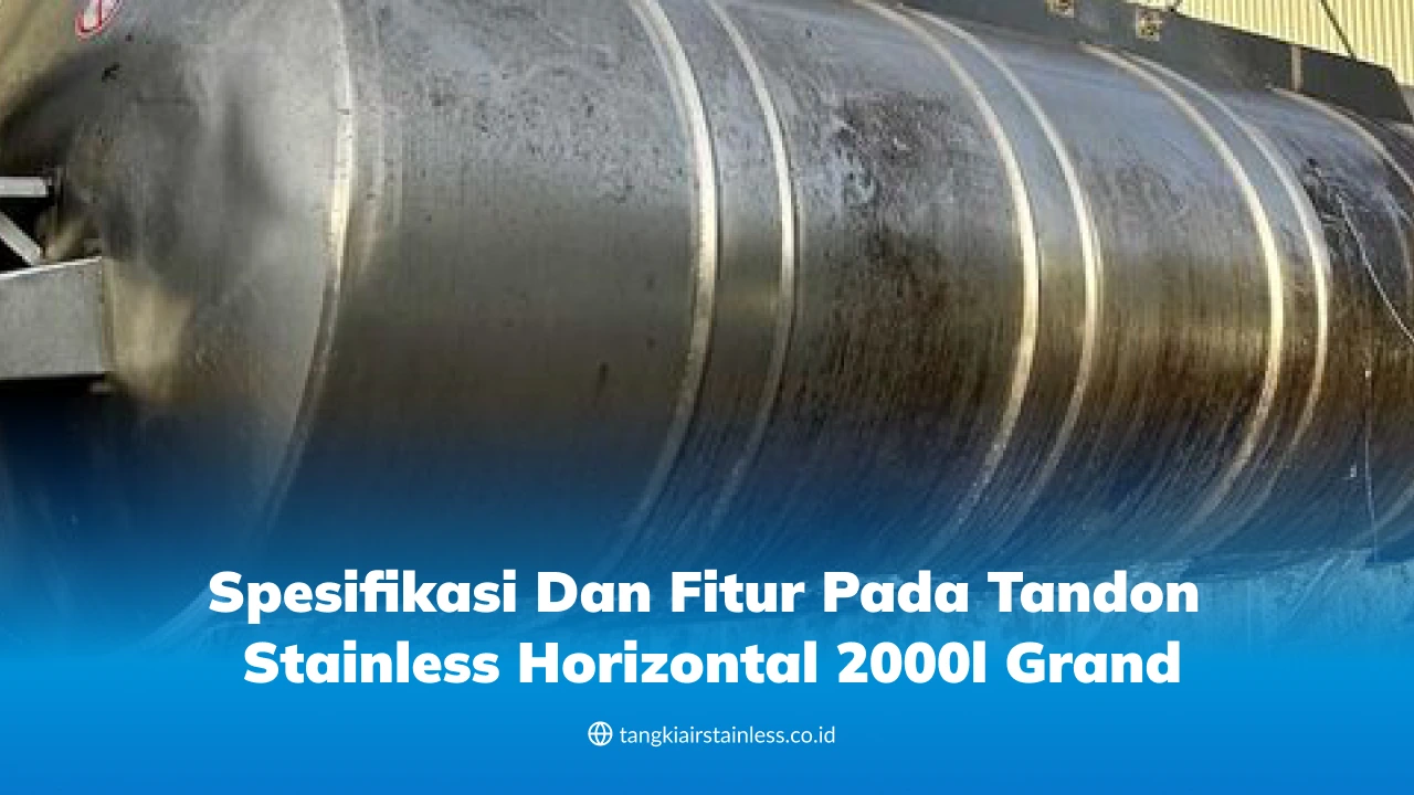 Spesifikasi dan Fitur pada Tandon Stainless Horizontal 2000l Grand