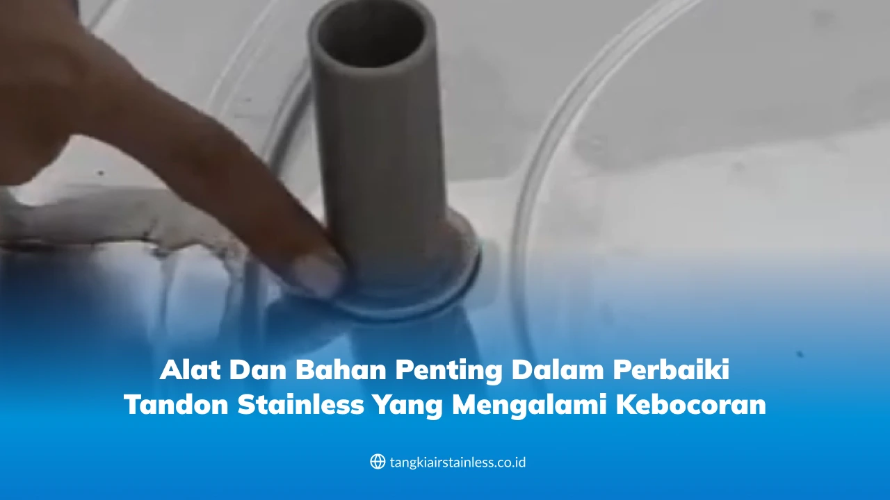 Alat dan Bahan Penting dalam Perbaiki Tandon Stainless yang Mengalami Kebocoran