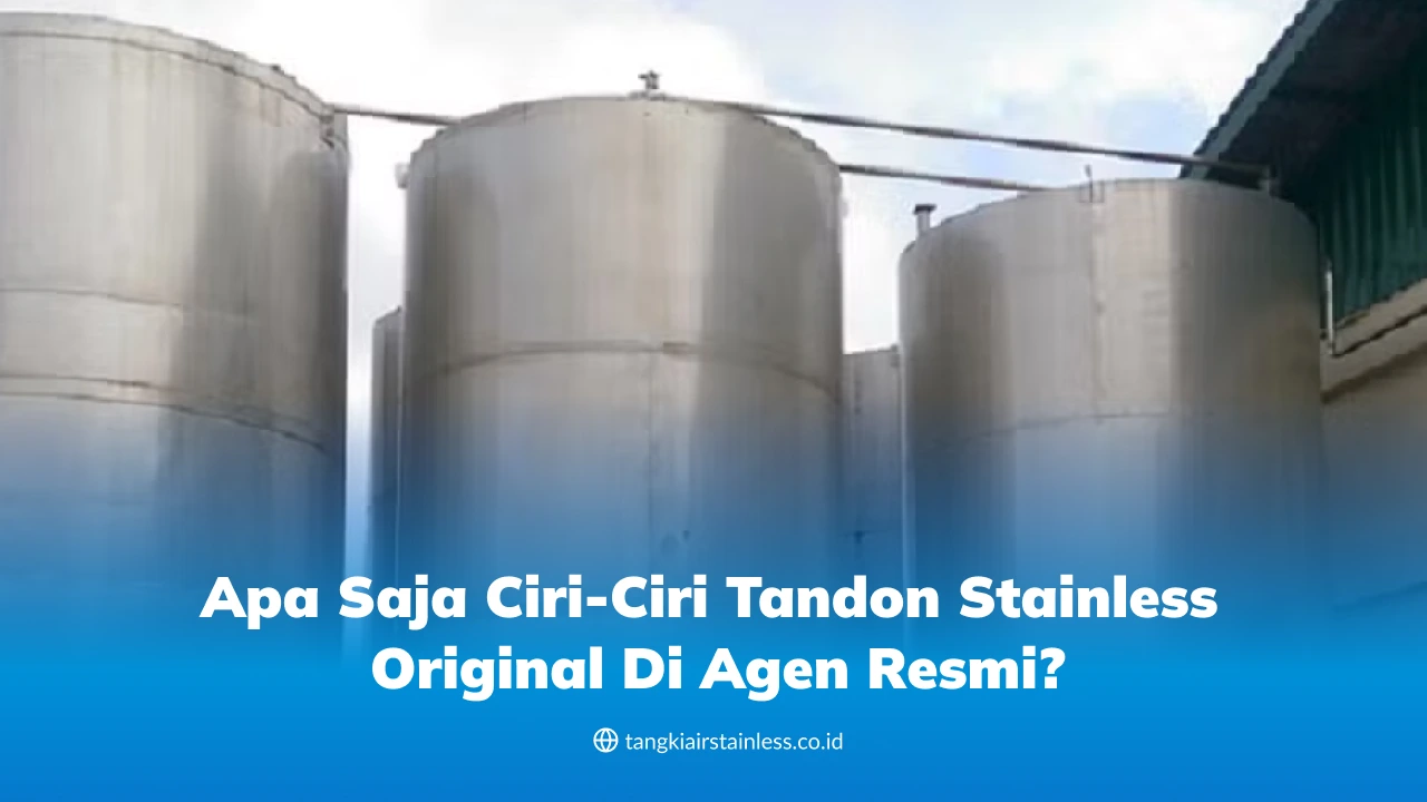 Apa Saja Ciri-Ciri Tandon Stainless Original di Agen Resmi?