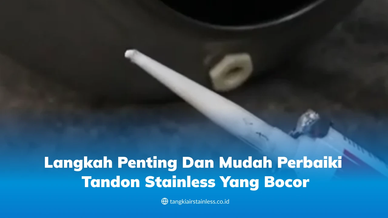 Langkah Penting dan Mudah Perbaiki Tandon Stainless yang Bocor