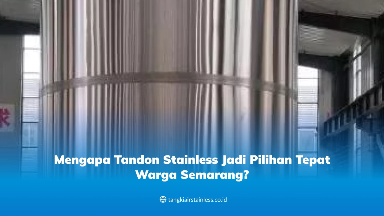 Mengapa Tandon Stainless Jadi Pilihan Tepat Warga Semarang?