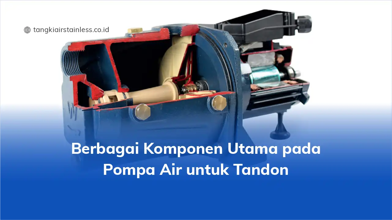 Berbagai Komponen Utama pada Pompa Air untuk Tandon