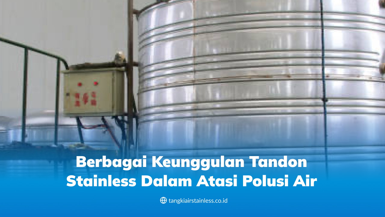 Berbagai Keunggulan Tandon Stainless dalam Atasi Polusi Air