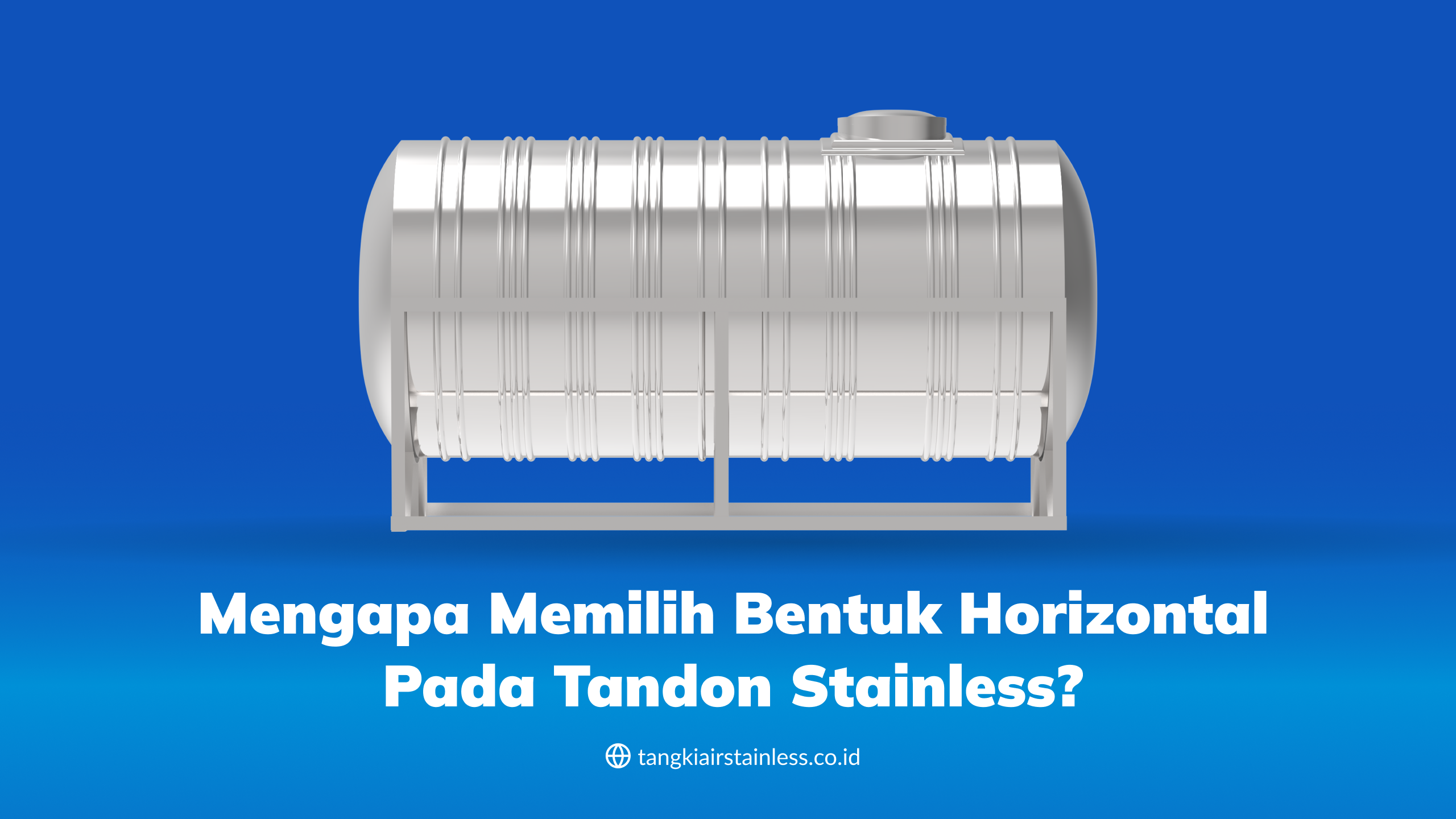 Mengapa Memilih Bentuk Horizontal pada Tandon Stainless?