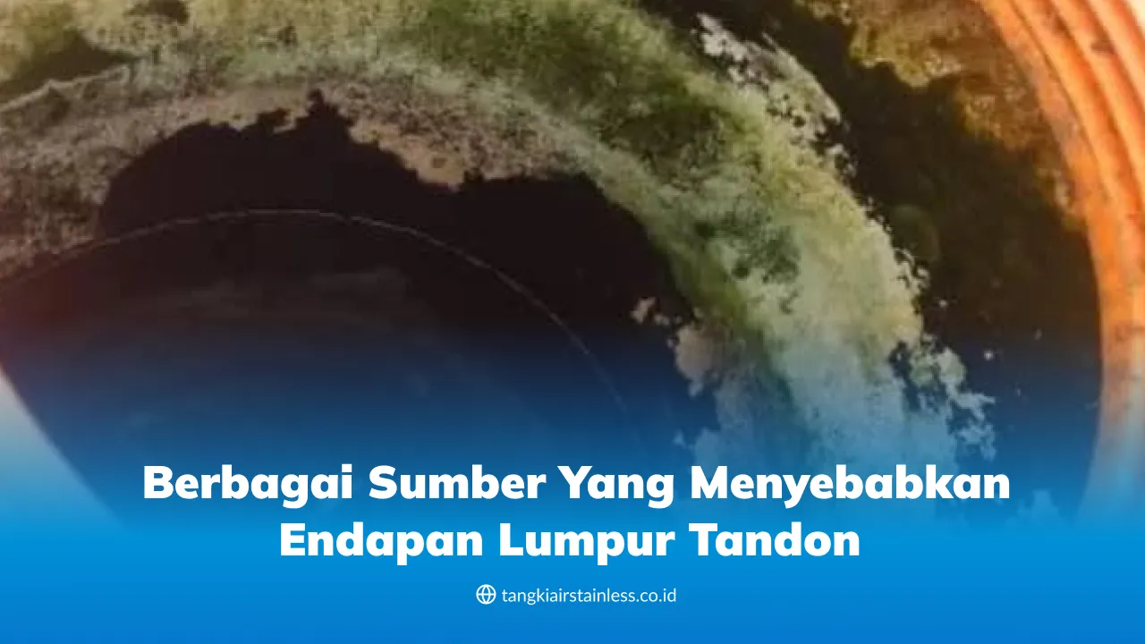 Berbagai Sumber yang Menyebabkan Endapan Lumpur Tandon