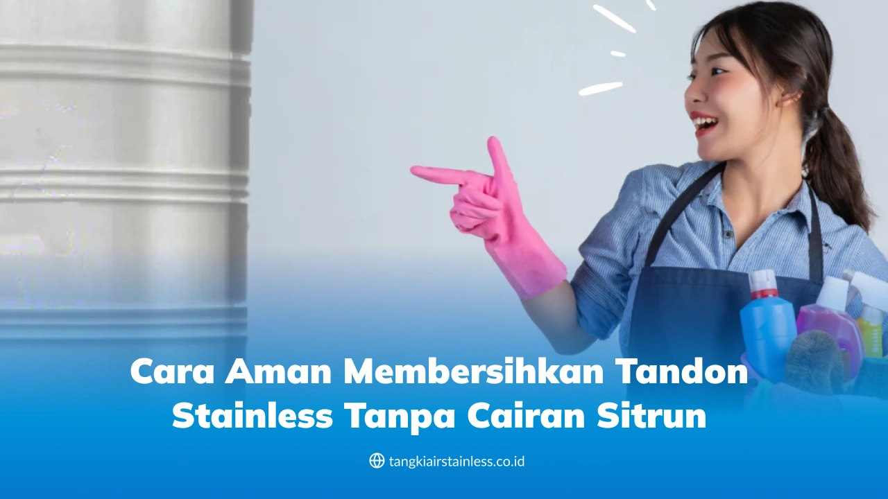 Cara Aman Membersihkan Tandon Stainless Tanpa Cairan Sitrun