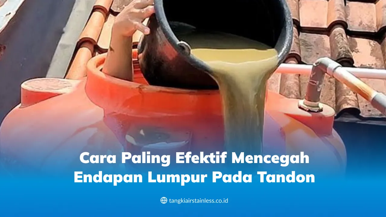 Cara Paling Efektif Mencegah Endapan Lumpur pada Tandon