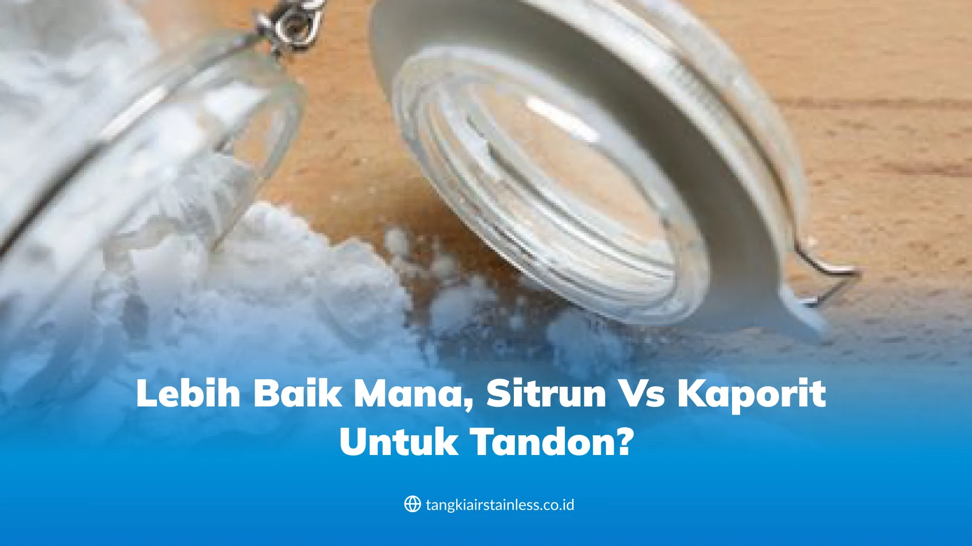 Lebih Baik Mana, Sitrun Vs Kaporit untuk Tandon?